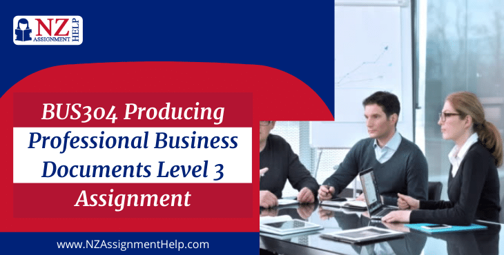 BUS304 Producing Professional Business Documents Level 3 Assignment sample NZ